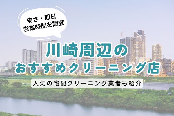 川崎周辺のおすすめクリーニング店一覧｜料金の安さ・即日仕上げ・営業時間を徹底比較